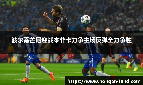 波尔蒂芒尼迎战本菲卡力争主场反弹全力争胜